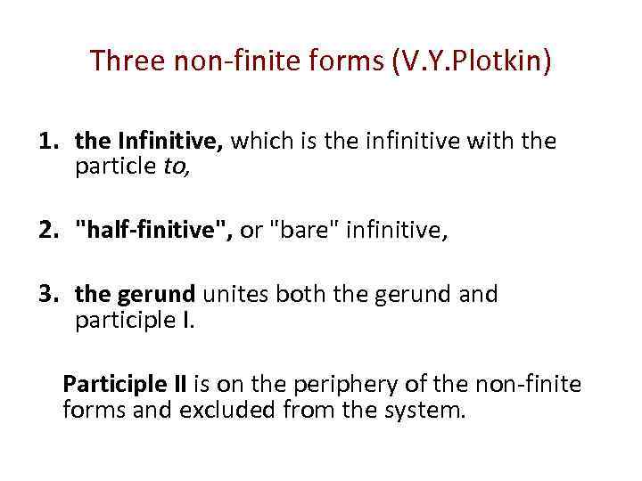 Three non-finite forms (V. Y. Plotkin) 1. the Infinitive, which is the infinitive with