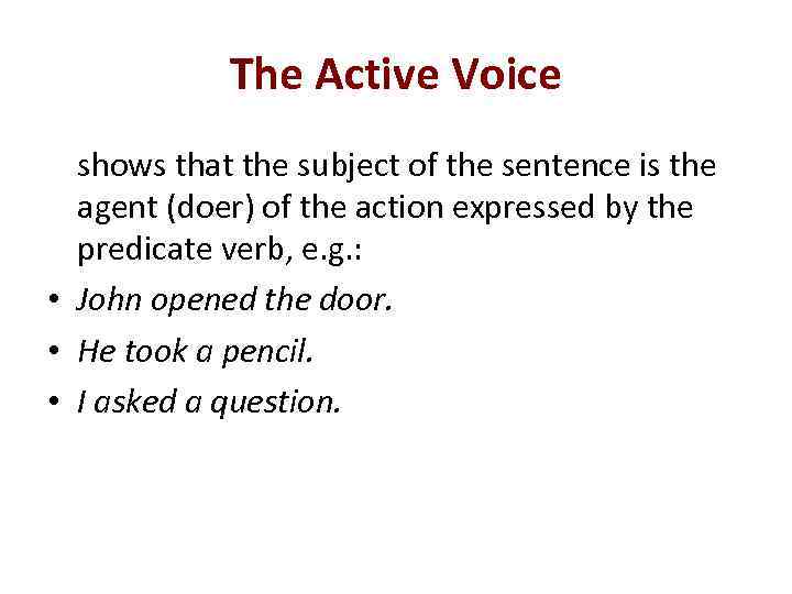 The Active Voice shows that the subject of the sentence is the agent (doer)