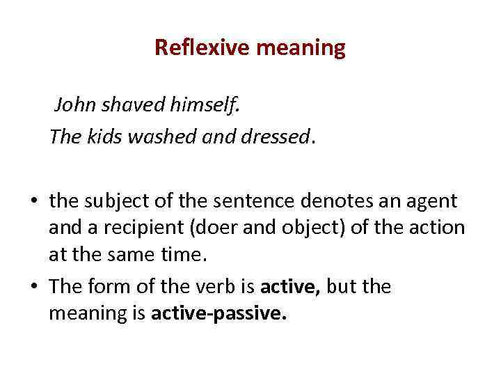 Reflexive meaning John shaved himself. The kids washed and dressed. • the subject of