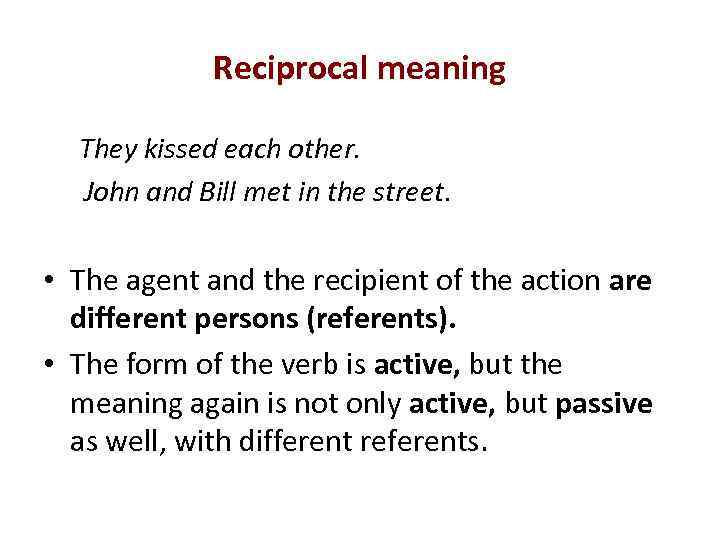 Reciprocal meaning They kissed each other. John and Bill met in the street. •