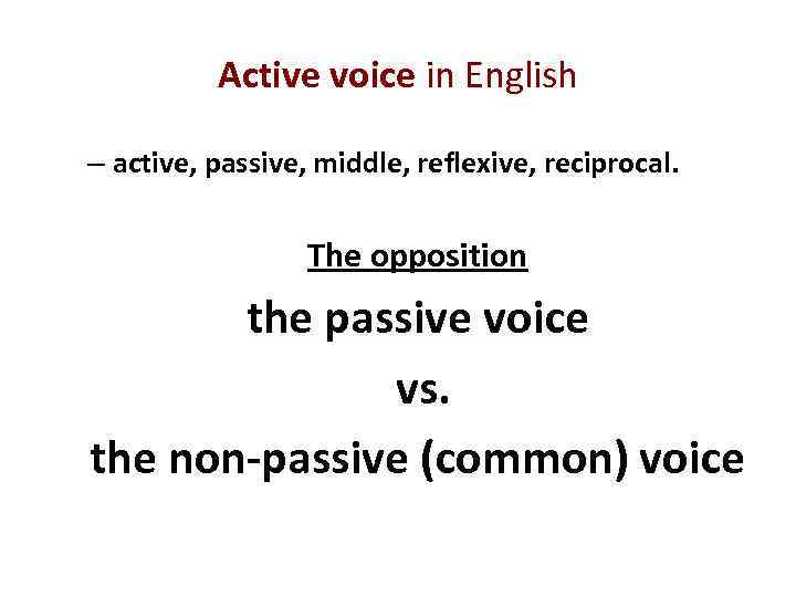 Active voice in English – active, passive, middle, reflexive, reciprocal. The opposition the passive