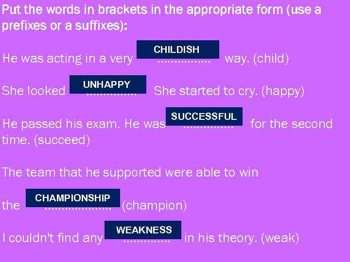 Put the words in brackets in the appropriate form (use a prefixes or a