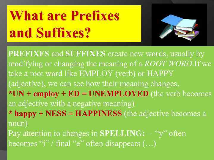 What are Prefixes and Suffixes? PREFIXES and SUFFIXES create new words, usually by modifying
