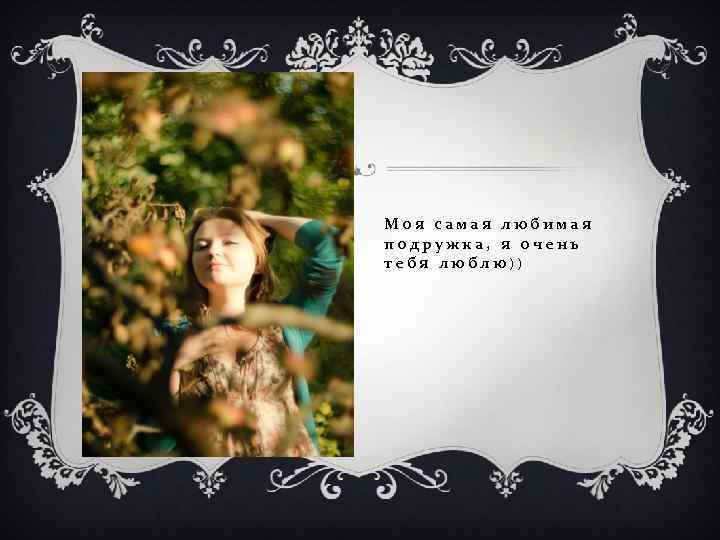 Моя самая любимая подружка, я очень тебя люблю)) 