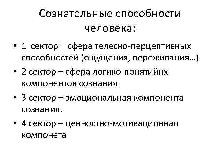 Сознательные способности человека: • 1 сектор – сфера телесно-перцептивных способностей (ощущения, переживания…) • 2