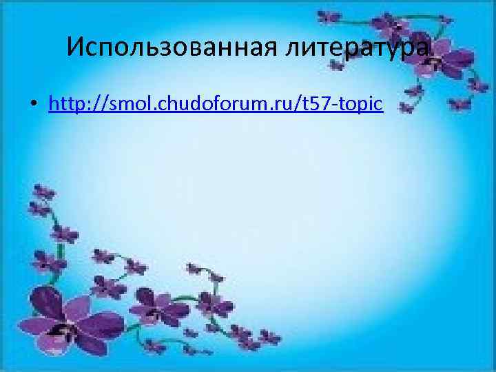 Использованная литература • http: //smol. chudoforum. ru/t 57 -topic 