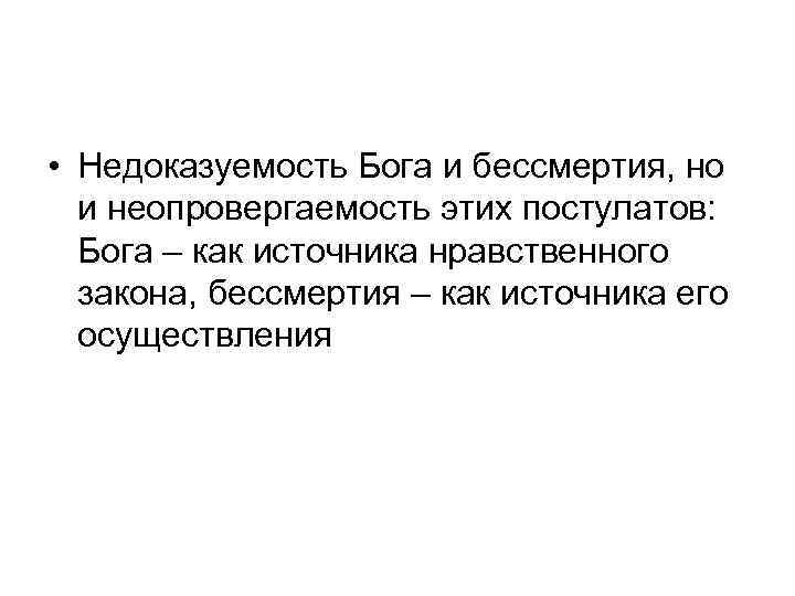  • Недоказуемость Бога и бессмертия, но и неопровергаемость этих постулатов: Бога – как