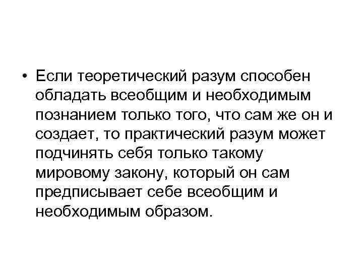  • Если теоретический разум способен обладать всеобщим и необходимым познанием только того, что