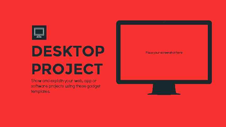 DESKTOP PROJECT Show and explain your web, app or software projects using these gadget