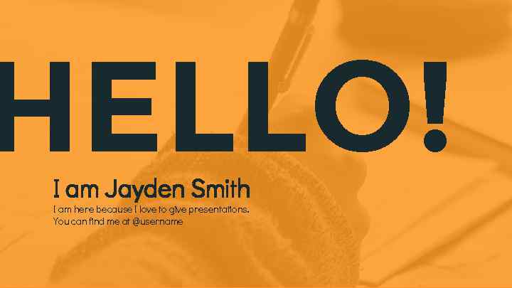 HELLO! I am Jayden Smith I am here because I love to give presentations.