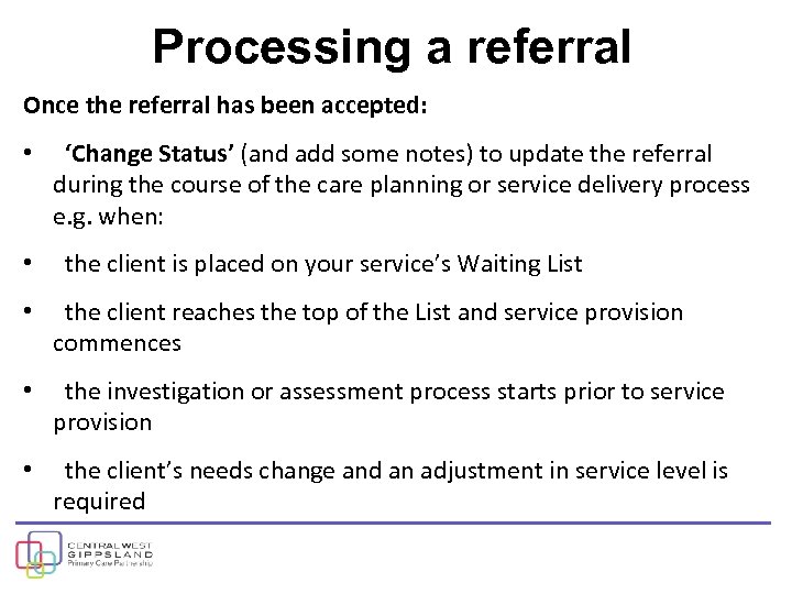 Processing a referral Once the referral has been accepted: • • ‘Change Status’ (and