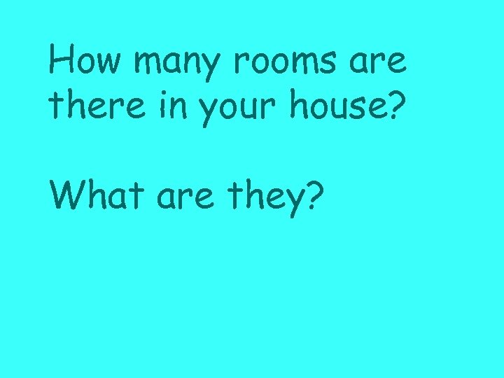 How many rooms are there in your house? What are they? 