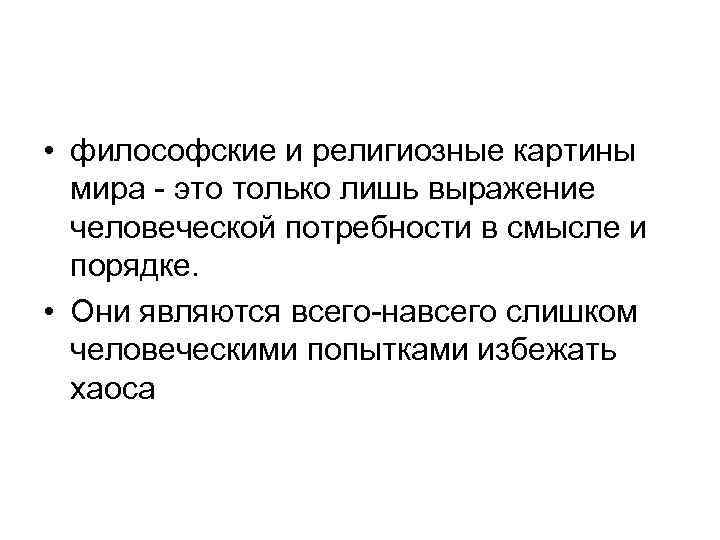  • философские и религиозные картины мира - это только лишь выражение человеческой потребности