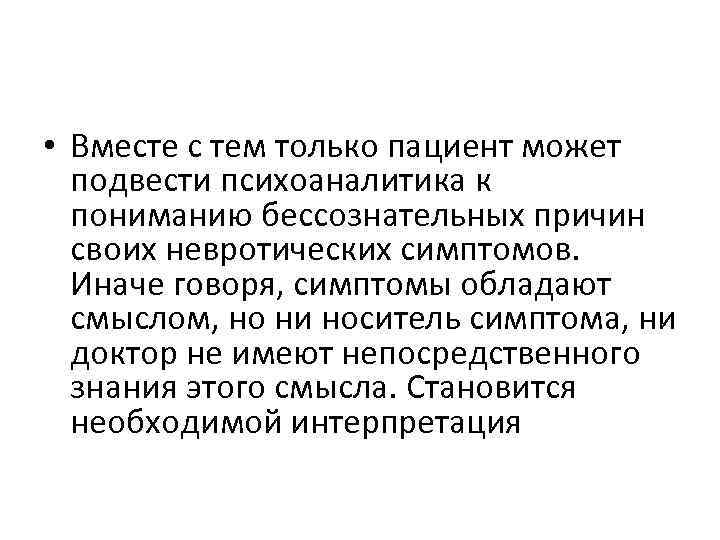  • Вместе с тем только пациент может подвести психоаналитика к пониманию бессознательных причин