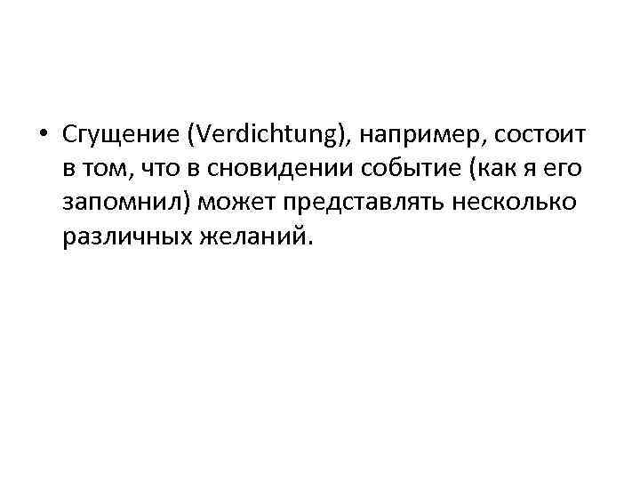  • Сгущение (Verdichtung), например, состоит в том, что в сновидении событие (как я