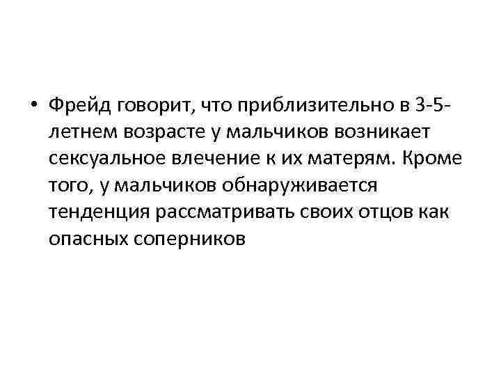  • Фрейд говорит, что приблизительно в 3 -5 летнем возрасте у мальчиков возникает