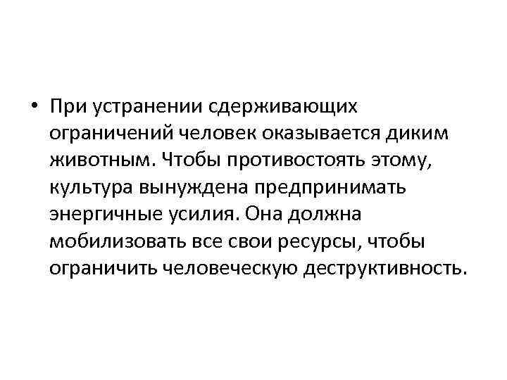  • При устранении сдерживающих ограничений человек оказывается диким животным. Чтобы противостоять этому, культура