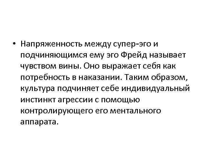  • Напряженность между супер-эго и подчиняющимся ему эго Фрейд называет чувством вины. Оно