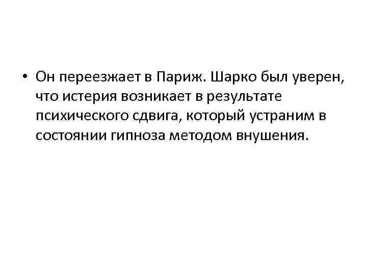  • Он переезжает в Париж. Шарко был уверен, что истерия возникает в результате