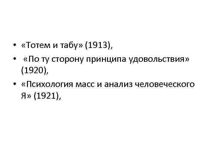  • «Тотем и табу» (1913), • «По ту сторону принципа удовольствия» (1920), •