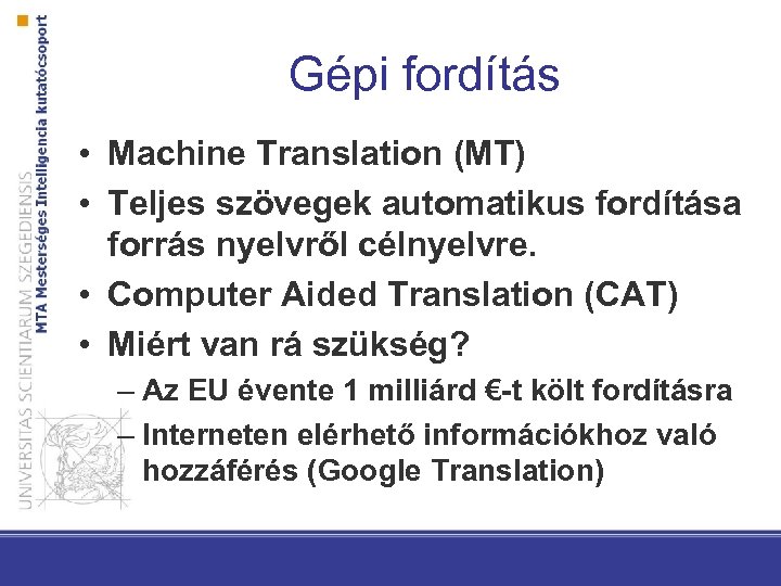 Gépi fordítás • Machine Translation (MT) • Teljes szövegek automatikus fordítása forrás nyelvről célnyelvre.