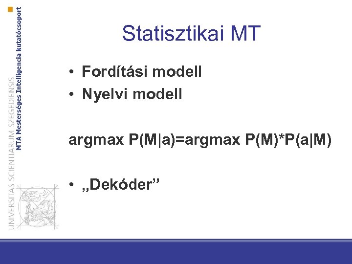 Statisztikai MT • Fordítási modell • Nyelvi modell argmax P(M|a)=argmax P(M)*P(a|M) • „Dekóder” 