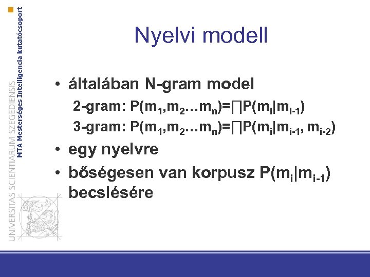 Nyelvi modell • általában N-gram model 2 -gram: P(m 1, m 2…mn)=∏P(mi|mi-1) 3 -gram:
