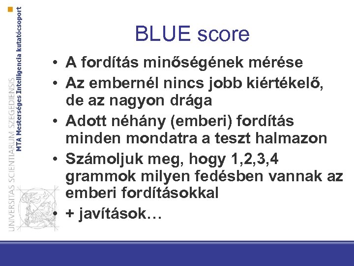 BLUE score • A fordítás minőségének mérése • Az embernél nincs jobb kiértékelő, de