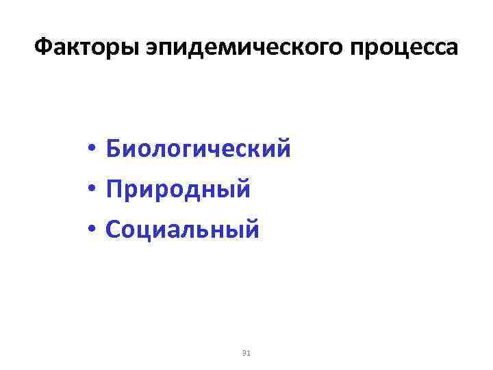 Факторы эпидемического процесса • Биологический • Природный • Социальный 31 