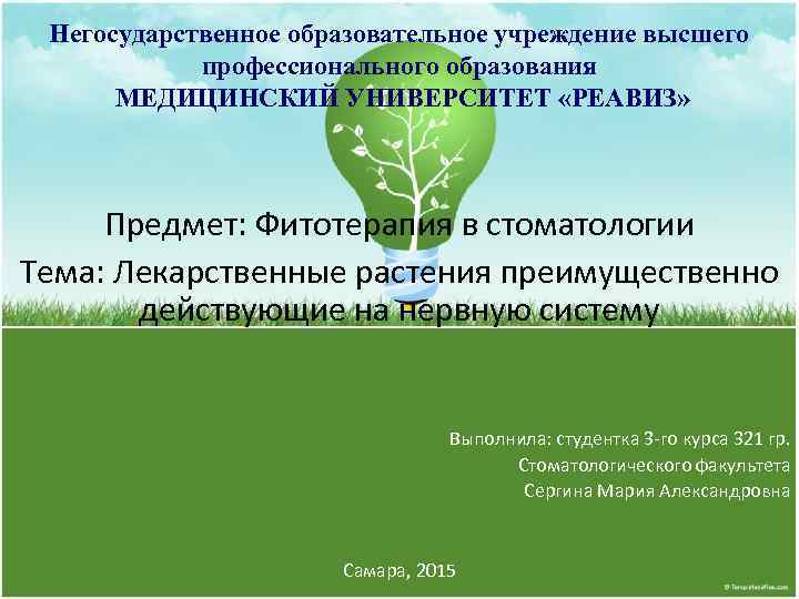 Негосударственное образовательное учреждение высшего профессионального образования МЕДИЦИНСКИЙ УНИВЕРСИТЕТ «РЕАВИЗ» Предмет: Фитотерапия в стоматологии Тема: