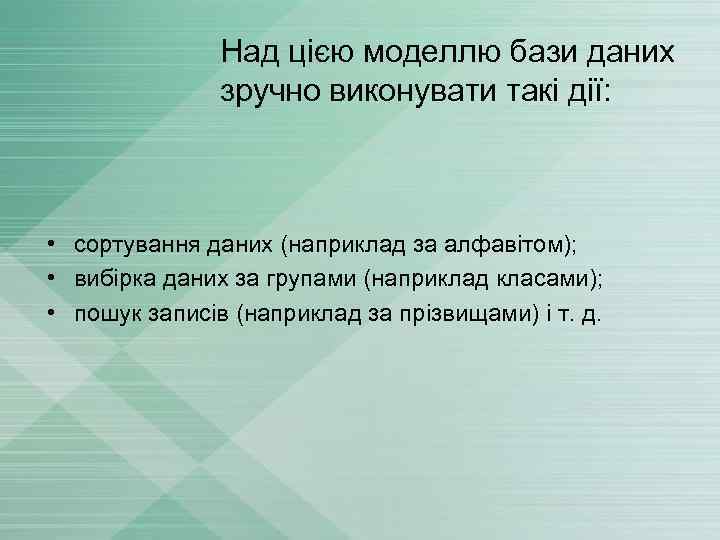 Над цією моделлю бази даних зручно виконувати такі дії: • сортування даних (наприклад за