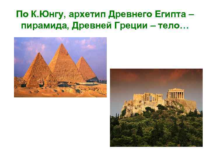 По К. Юнгу, архетип Древнего Египта – пирамида, Древней Греции – тело… 