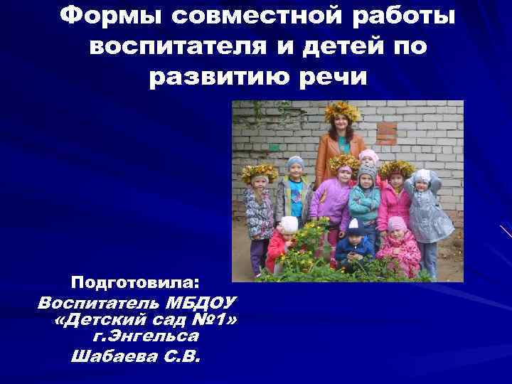 Формы совместной работы воспитателя и детей по развитию речи Подготовила: Воспитатель МБДОУ «Детский сад