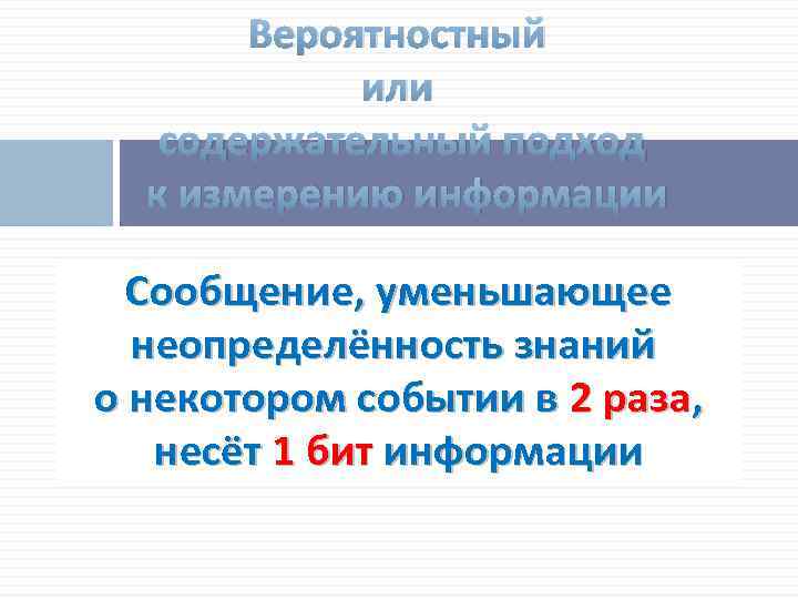 Вероятностный или содержательный подход к измерению информации Сообщение, уменьшающее неопределённость знаний о некотором событии
