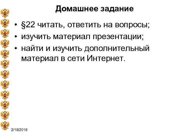 Домашнее задание • § 22 читать, ответить на вопросы; • изучить материал презентации; •