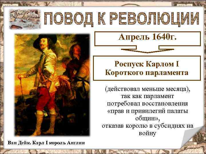 Апрель 1640 г. Роспуск Карлом I Короткого парламента (действовал меньше месяца), так как парламент