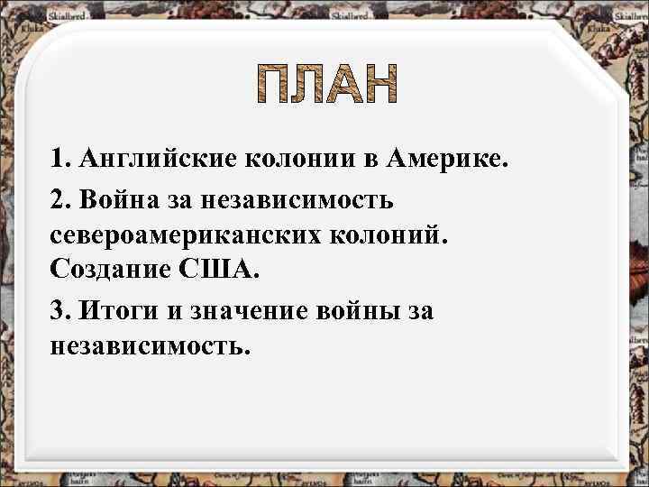 1. Английские колонии в Америке. 2. Война за независимость североамериканских колоний. Создание США. 3.