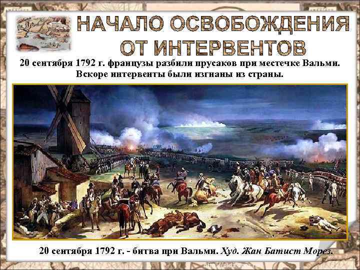 20 сентября 1792 г. французы разбили прусаков при местечке Вальми. Вскоре интервенты были изгнаны