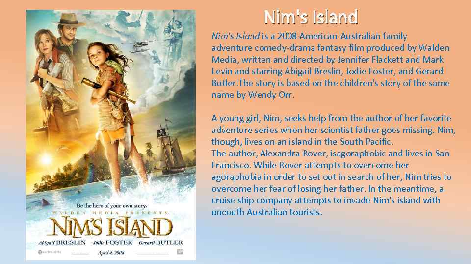 Nim's Island is a 2008 American-Australian family adventure comedy-drama fantasy film produced by Walden