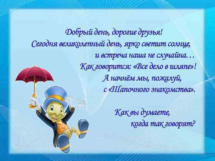 Добрый день, дорогие друзья! Сегодня великолепный день, ярко светит солнце, и встреча наша не