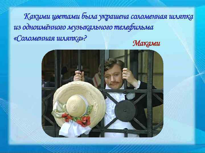 Какими цветами была украшена соломенная шляпка из одноимённого музыкального телефильма «Соломенная шляпка» ? Маками