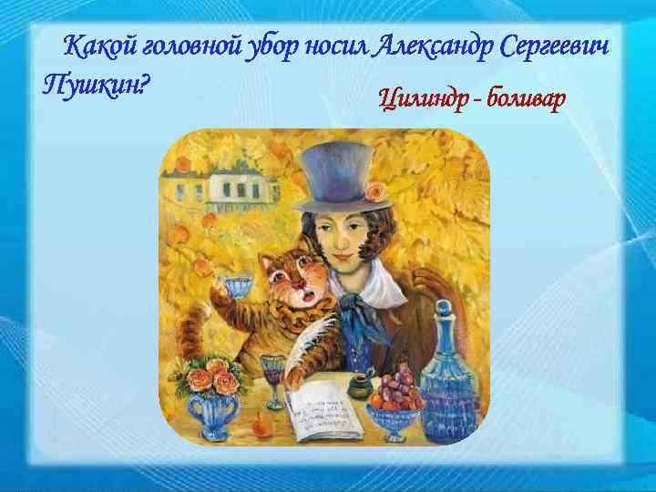 Какой головной убор носил Александр Сергеевич Пушкин? Цилиндр - боливар 