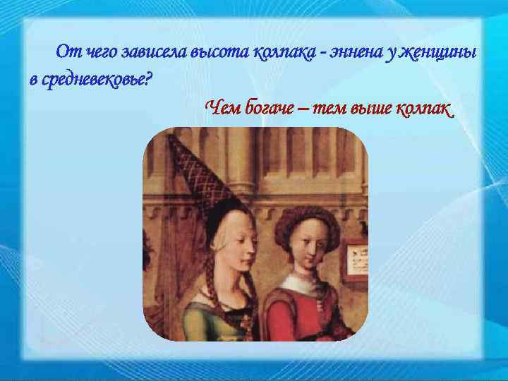 От чего зависела высота колпака - эннена у женщины в средневековье? Чем богаче –