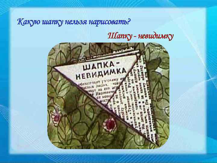 Какую шапку нельзя нарисовать? Шапку - невидимку 