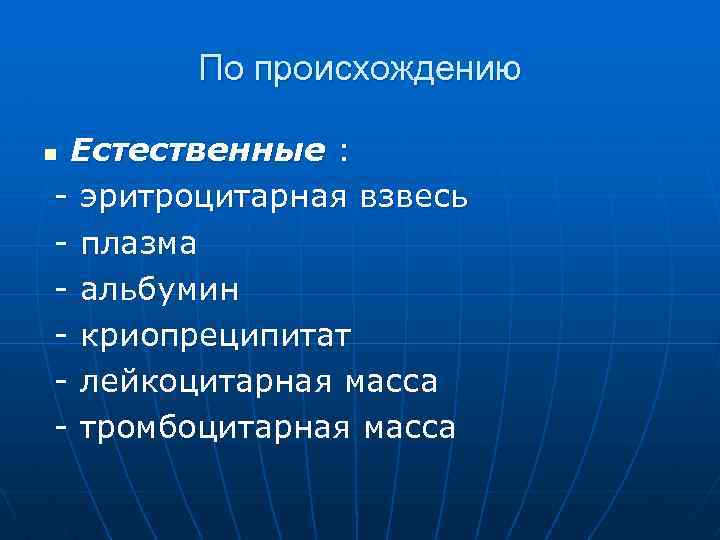 По происхождению Естественные : - эритроцитарная взвесь - плазма - альбумин - криопреципитат -