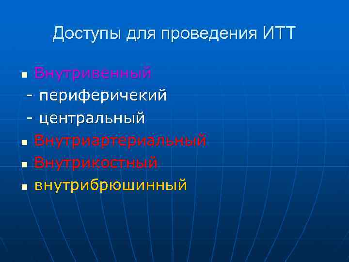Доступы для проведения ИТТ Внутривенный - периферичекий - центральный n Внутриартериальный n Внутрикостный n