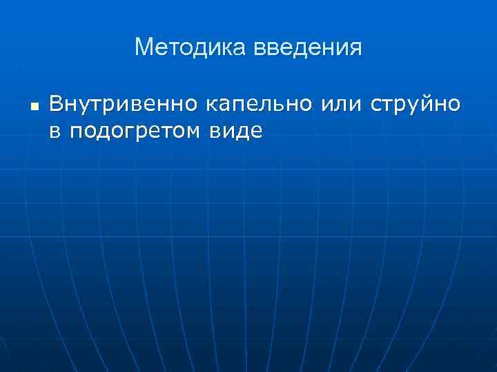 Методика введения n Внутривенно капельно или струйно в подогретом виде 
