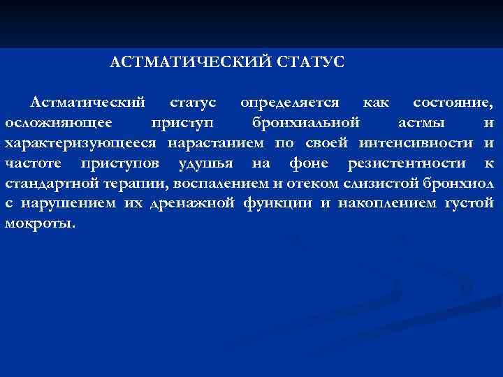 АСТМАТИЧЕСКИЙ СТАТУС Астматический статус определяется как состояние, осложняющее приступ бронхиальной астмы и характеризующееся нарастанием