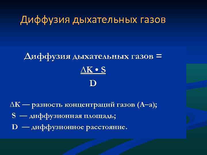 Диффузия дыхательных газов = ∆K • S D ∆К — разность концентраций газов (А–а);