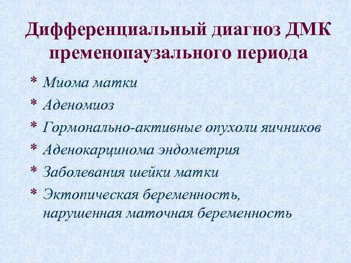 Дифференциальный диагноз ДМК пременопаузального периода * * * Миома матки Аденомиоз Гормонально-активные опухоли яичников